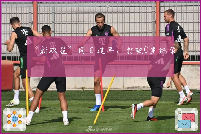 “新双星”同日追平、打破C罗纪录